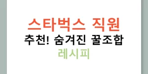 스타벅스 직원 추천! 숨겨진 꿀조합 레시피
