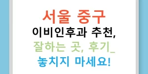 서울 중구 이비인후과 추천, 잘하는 곳, 후기- 놓치지 마세요!