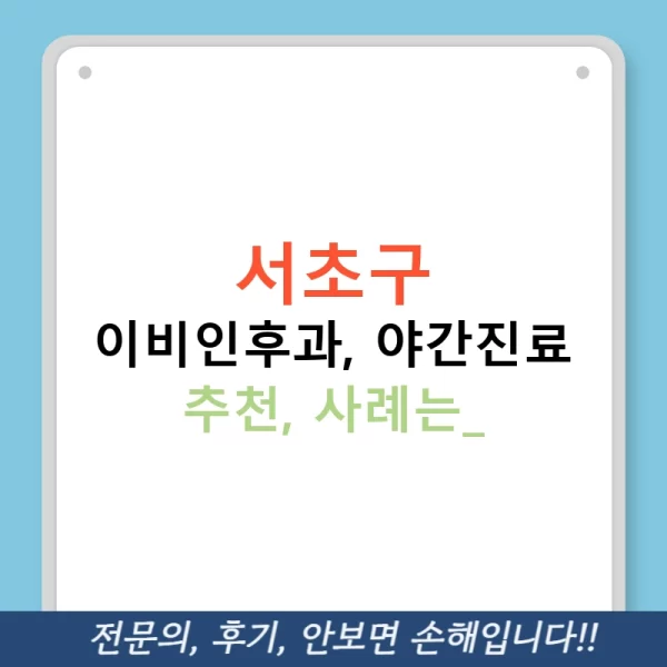 서초구 이비인후과, 야간진료 추천, 사례는?