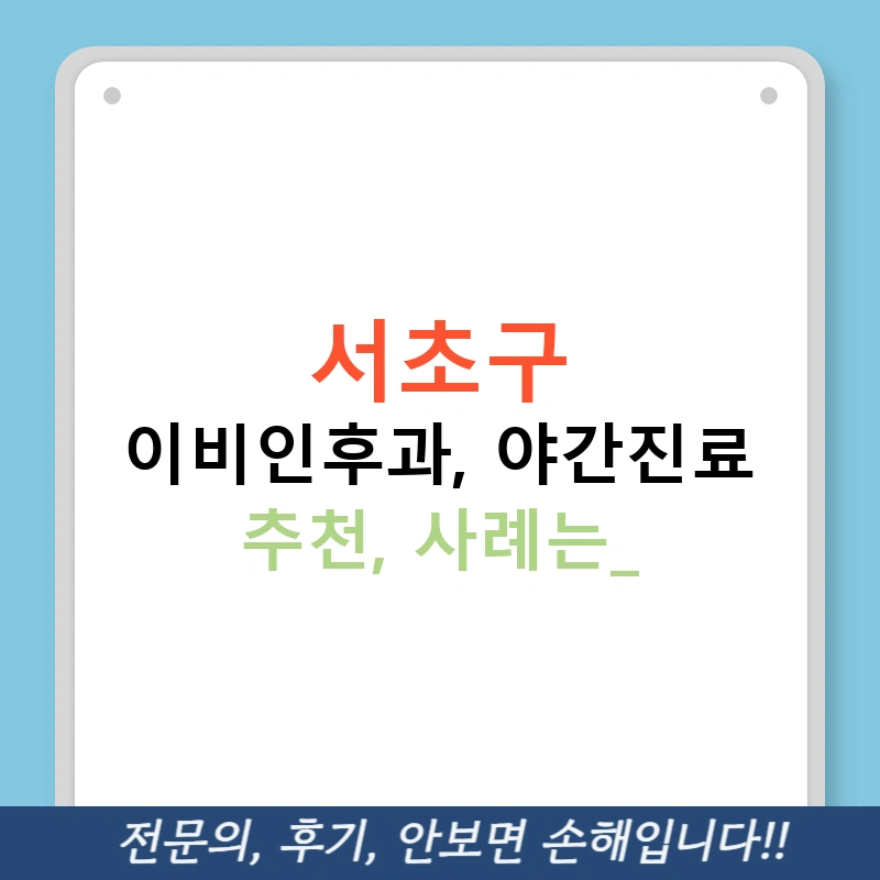 서초구 이비인후과, 야간진료 추천, 사례는?