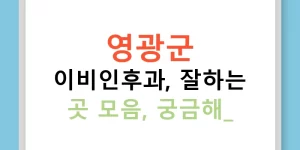 영광군 이비인후과, 잘하는 곳 모음, 궁금해?