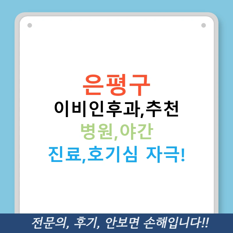 은평구 이비인후과,추천 병원,야간 진료,호기심 자극!