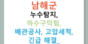 남해군 누수탐지, 하수구막힘, 배관공사, 고압세척, 긴급 해결!