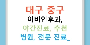 대구 중구 이비인후과, 야간진료, 추천 병원, 전문 진료!