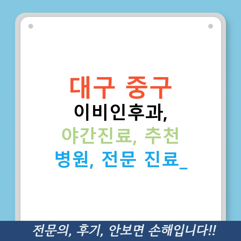 대구 중구 이비인후과, 야간진료, 추천 병원, 전문 진료!