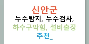 신안군 누수탐지, 누수검사, 하수구막힘, 설비출장 추천!