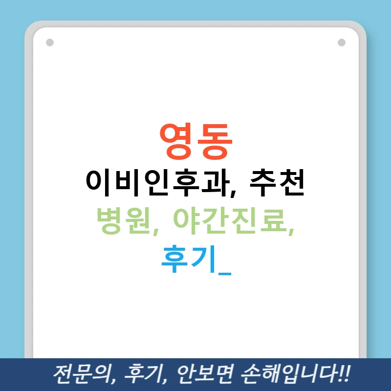 영동 이비인후과, 추천 병원, 야간진료, 후기!