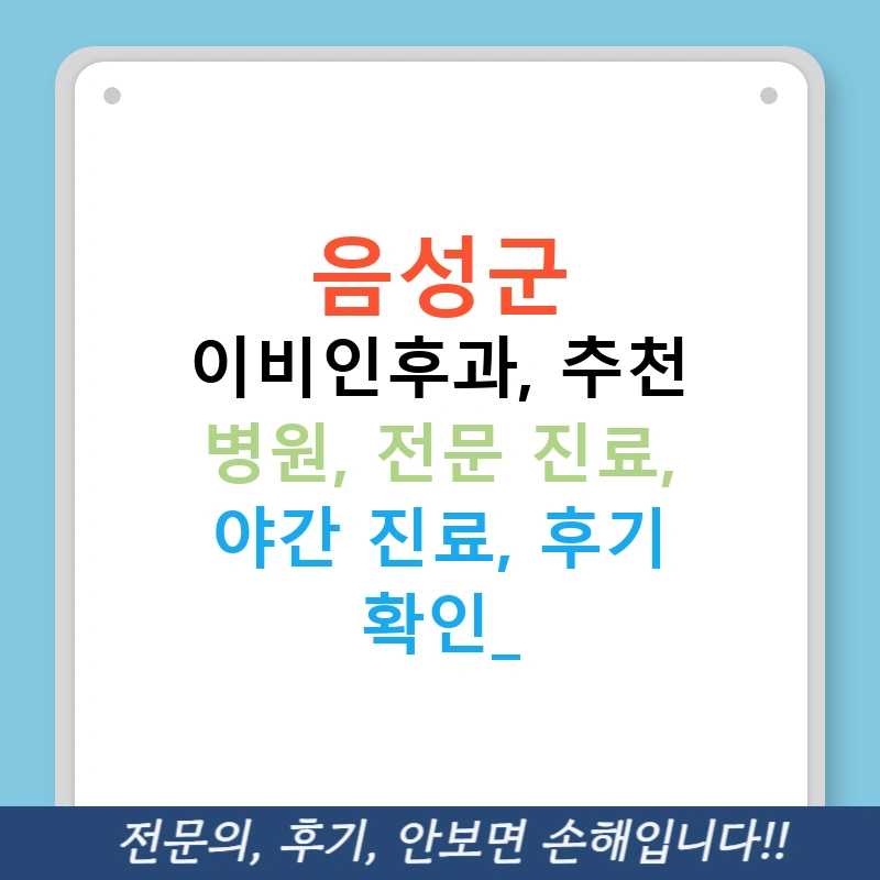 음성군 이비인후과, 추천 병원, 전문 진료, 야간 진료, 후기 확인!