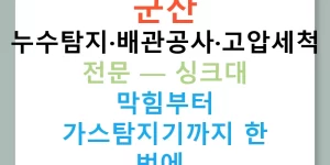 군산 누수탐지·배관공사·고압세척 전문 — 싱크대 막힘부터 가스탐지기까지 한 번에!