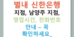 별내 신한은행 지점, 남양주 지점, 영업시간, 전화번호 안내 – 꼭 확인하세요!