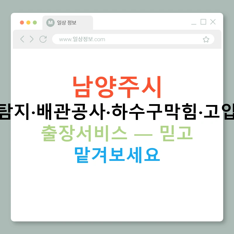 남양주시 누수탐지·배관공사·하수구막힘·고압세척 출장서비스 — 믿고 맡겨보세요