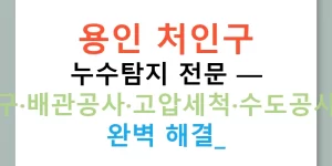 용인 처인구 누수탐지 전문 — 하수구·배관공사·고압세척·수도공사까지 완벽 해결!