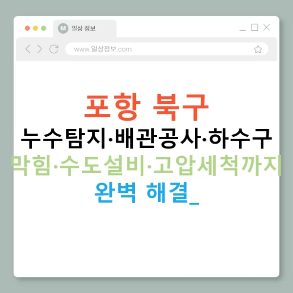 포항 북구 누수탐지·배관공사·하수구 막힘·수도설비·고압세척까지 완벽 해결!