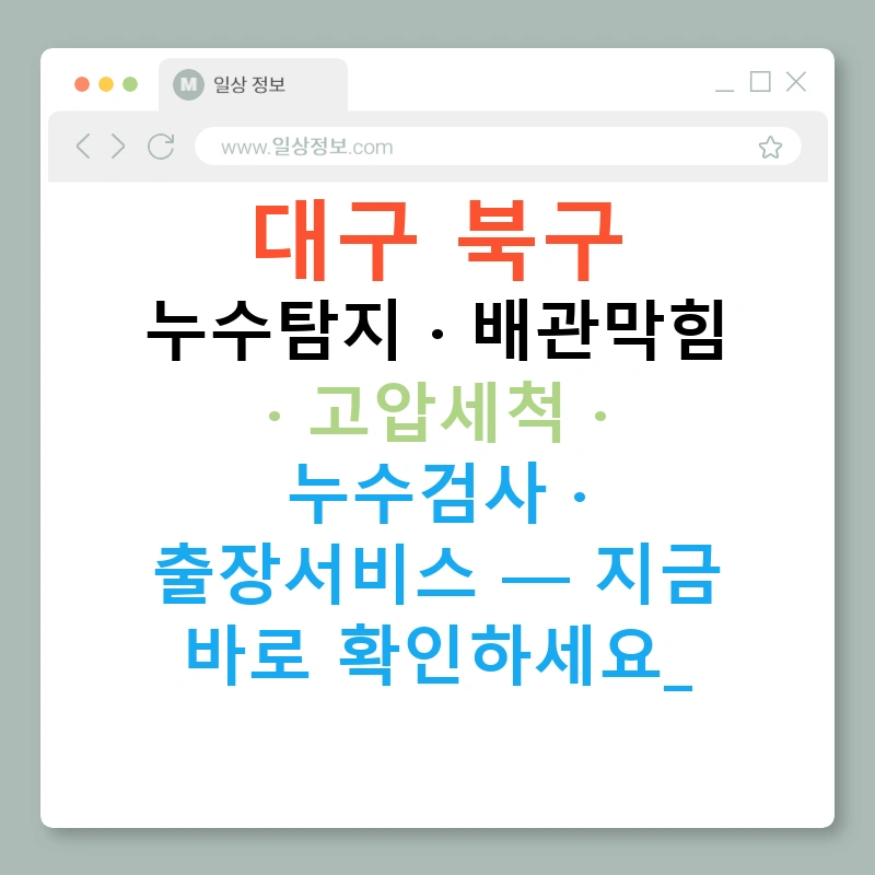 대구 북구 누수탐지 · 배관막힘 · 고압세척 · 누수검사 · 출장서비스 — 지금 바로 확인하세요!
