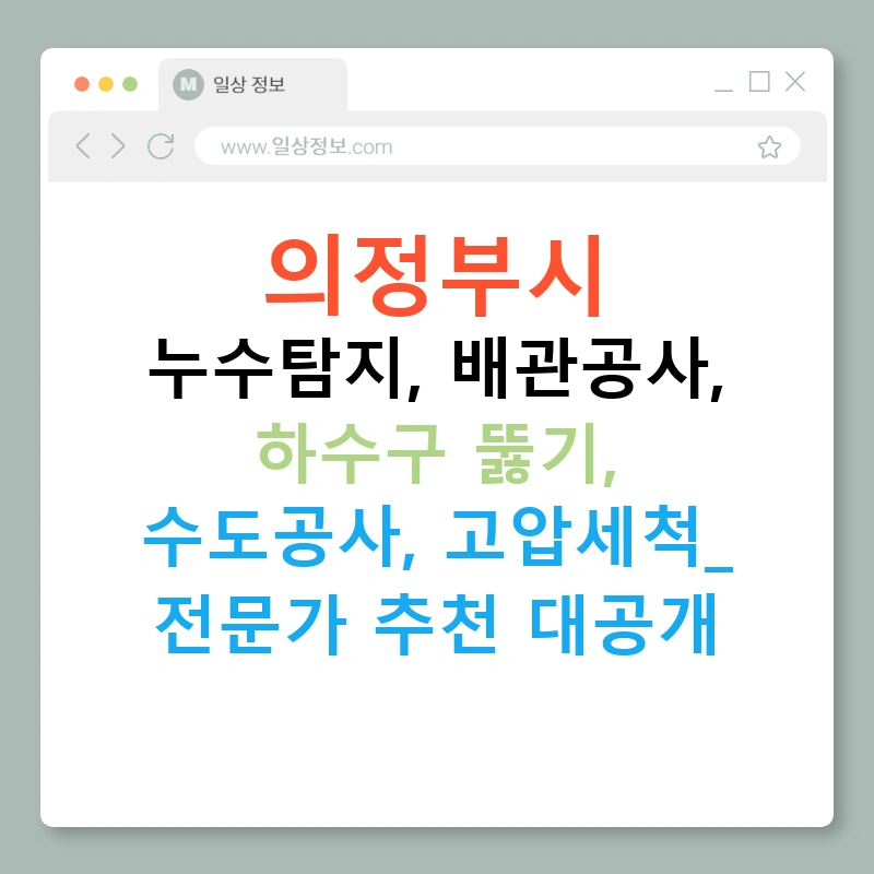 의정부시 누수탐지, 배관공사, 하수구 뚫기, 수도공사, 고압세척! 전문가 추천 대공개
